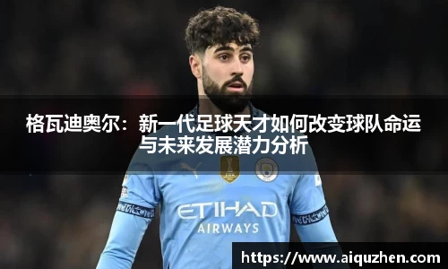 格瓦迪奥尔：新一代足球天才如何改变球队命运与未来发展潜力分析