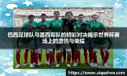 巴西足球队与墨西哥队的精彩对决揭示世界杯赛场上的激情与荣耀