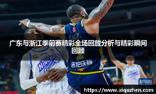 广东与浙江季前赛精彩全场回放分析与精彩瞬间回顾
