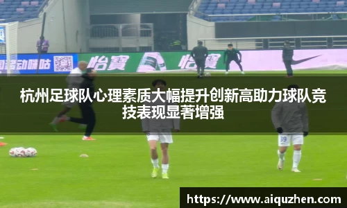 杭州足球队心理素质大幅提升创新高助力球队竞技表现显著增强