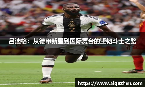 吕迪格：从德甲新星到国际舞台的坚韧斗士之路