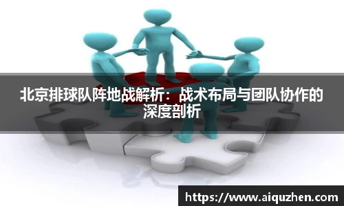 北京排球队阵地战解析：战术布局与团队协作的深度剖析