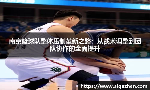 南京篮球队整体压制革新之路：从战术调整到团队协作的全面提升
