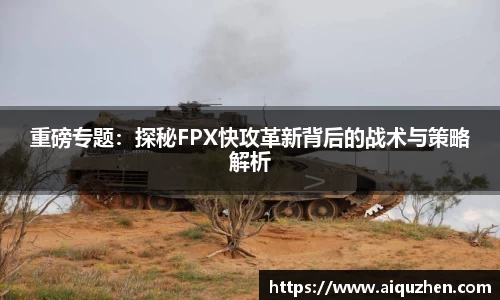 重磅专题：探秘FPX快攻革新背后的战术与策略解析
